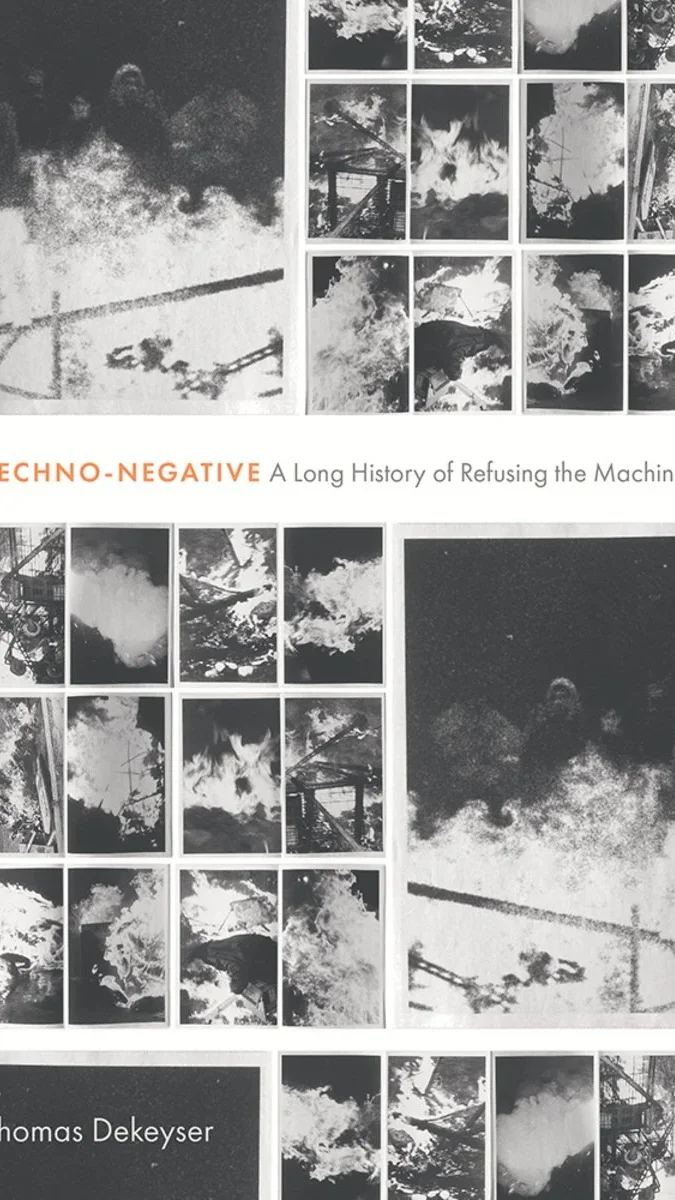 A collage of black-and-white images with abstract patterns, accompanied by the title "TECHNO-NEGATIVE A Long History of Refusing the Machine" by Thomas Dekeyser.